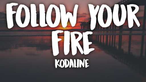 Follow Your Fire Lyrics - Kodaline