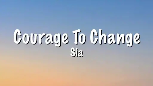 Courage To Change Lyrics - Sia