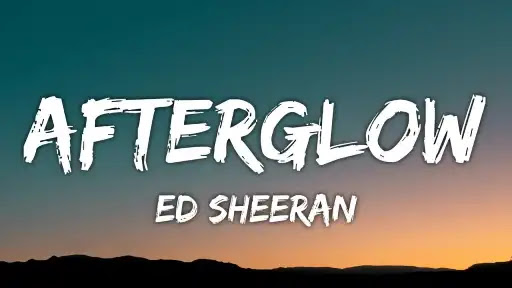 Afterglow Lyrics - Ed Sheeran
