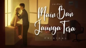 Main Ban Jaunga Tera Lyrics | JalRaj