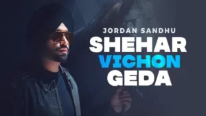 Shehar Vichon Geda Lyrics - Jordan Sandhu