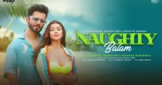 Naughty Balam Lyrics - Rahul Vaidya - Nikhita Gandhi