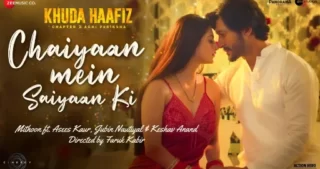 Chaiyaan Mein Saiyaan Ki Lyrics -  Khuda Haafiz 2