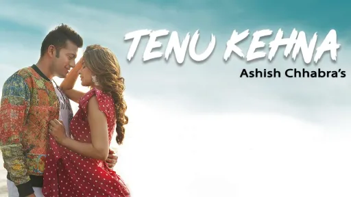 Tenu Kehna Lyrics - Ashish Chhabra
